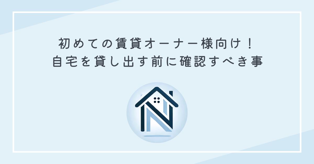 初めての賃貸オーナー様向け！自宅を貸し出す前に確認すべき事
